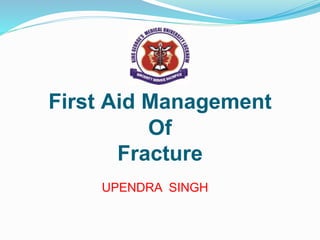 First Aid Management
Of
Fracture
UPENDRA SINGH
 