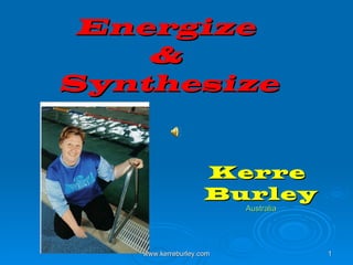 Energize  &  Synthesize Kerre  Burley Australia www.kerreburley.com 