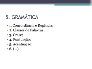 5. GRAMÁTICA 1. Concordância e Regência; 2. Classes de Palavras; 3. Crase; 4. Pontuação; 5. Acentuação; 6. (...) 