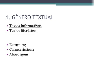 1. GÊNERO TEXTUAL Textos informativos Textos literários Estrutura; Características; Abordagens. 