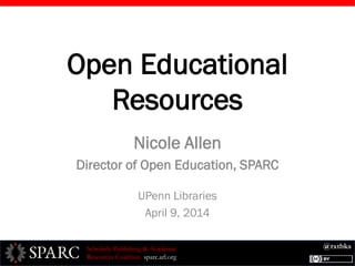 @txtbksScholarly Publishing & Academic
Resources Coalition sparc.arl.org
Open Educational
Resources
Nicole Allen
Director of Open Education, SPARC
UPenn Libraries
April 9, 2014
 