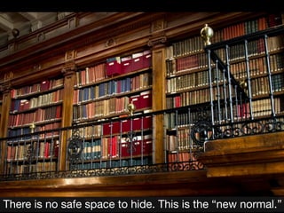 There is no safe space to hide. This is the “new normal.”

 