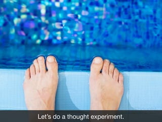 Thought
Let’s do a thought experiment. experiment

 