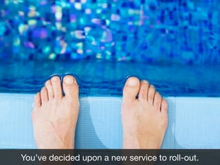 Thought
You’ve decided upon a new service to roll-out.
experiment

 