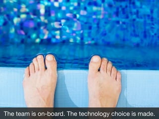 Thought
The team is on-board. The technology choice is made.
experiment

 