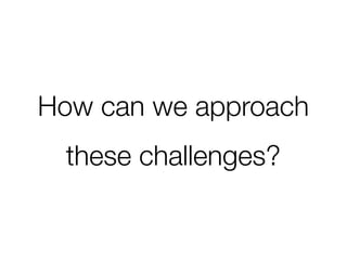 How can we approach
these challenges?

 