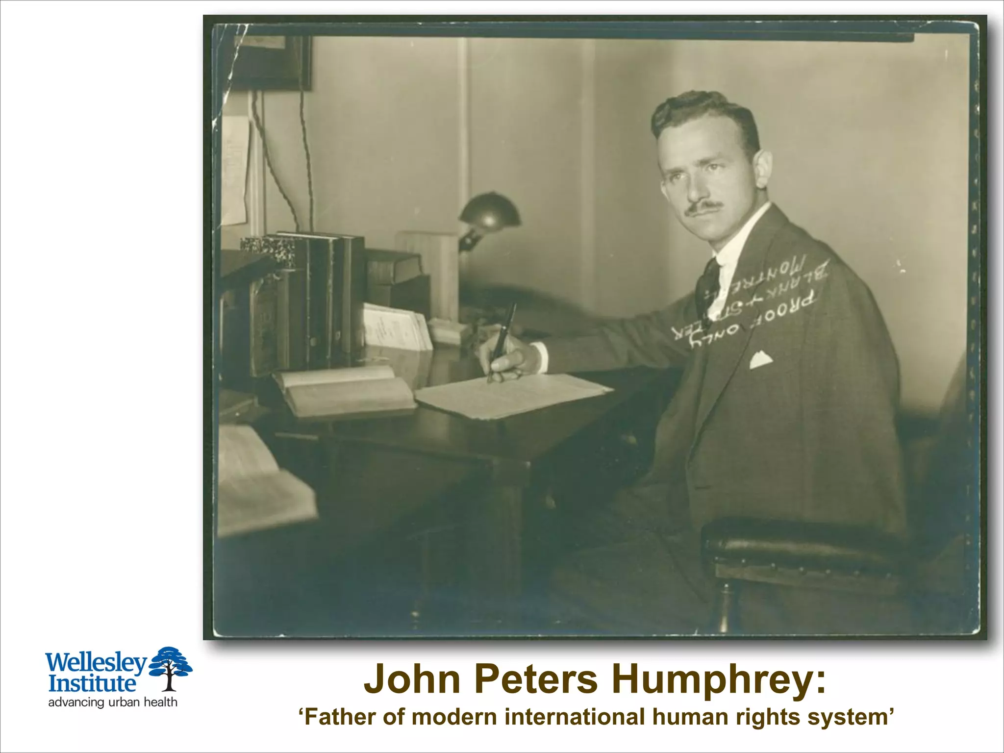 Toronto 1911:
Founding of
Wellesley Hospital
John Peters Humphrey:
‘Father of modern international human rights system’
 