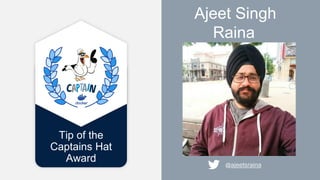 Ajeet Singh
Raina
@ajeetsraina
Tip of the
Captains Hat
Award
 