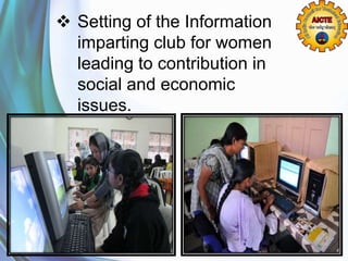  Setting of the Information
imparting club for women
leading to contribution in
social and economic
issues.
 