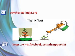 Thank You
vcm@aicte-india.org
https://www.facebook.com/drmppoonia
 