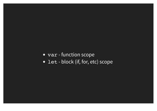 var - function scope
let - block (if, for, etc) scope
 
