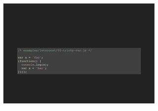 /* examples/letnconst/05-tricky-var.js */
var x = 'foo';
(function() {
console.log(x);
var x = 'bar';
})();
 