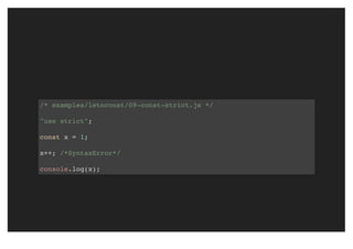 /* examples/letnconst/09-const-strict.js */
"use strict";
const x = 1;
x++; /*SyntaxError*/
console.log(x);
 