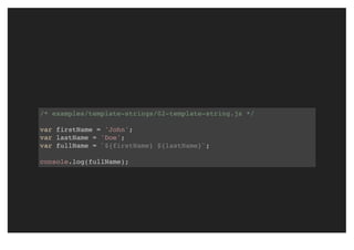 /* examples/template-strings/02-template-string.js */
var firstName = 'John';
var lastName = 'Doe';
var fullName = `${firstName} ${lastName}`;
console.log(fullName);
 