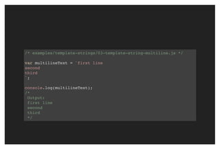 /* examples/template-strings/03-template-string-multiline.js */
var multilineText = `first line
second
third
`;
console.log(multilineText);
/*
Output:
first line
second
third
*/
 