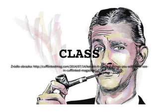 CLASSCLASS
Źródło obrazka: http://cuﬀlinkedmag.com/2014/07/14/keepin-it-classy-7-things-you-will-never-see-
in-cuﬀlinked-magazine/
 