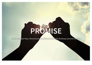 PROMISEPROMISE
Źródło obrazka: http://thenextweb.com/lifehacks/2014/03/30/always-promise-deliver/
 