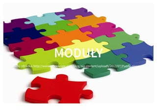 MODUŁYMODUŁY
Źródło obrazka: http://www.oﬀicescope.com/blog/wp-content/uploads/2013/07/Puzzle-pieces.jpg
 