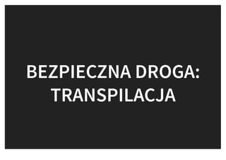 BEZPIECZNA DROGA:BEZPIECZNA DROGA:
TRANSPILACJATRANSPILACJA
 