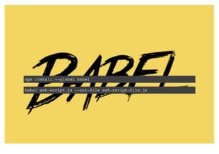 npm install --global babel
babel es6-script.js --out-file es5-script-file.js
 