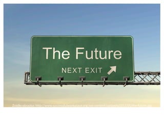 Źródło obrazka: http://www.successfulworkplace.org/wp-content/uploads/2013/05/the-future.jpg
 