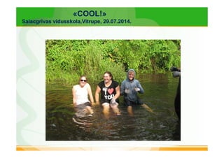 «COOL!» 
Salacgrīvas vidusskola,Vitrupe, 29.07.2014. 
 