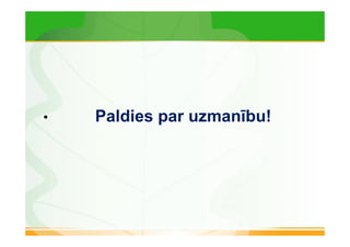 • Paldies par uzmanību! 
