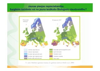 Jaunas pieejas nepieciešamība: 
Sargāsim izzūdošo vai no jauna ienākošo Bioloģisko daudzveidību? 
 