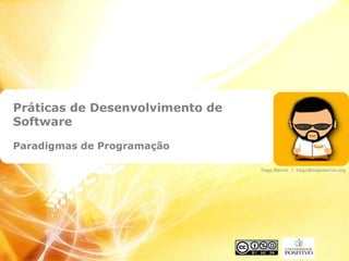 Práticas de Desenvolvimento de
Software
Paradigmas de Programação
Tiago Barros | tiago@tiagobarros.org
 