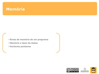 Áreas de memória de um programa
Memória e tipos de dados
Variáveis ponteiros
Memória
 