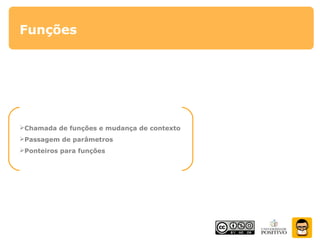 Chamada de funções e mudança de contexto
Passagem de parâmetros
Ponteiros para funções
Funções
 