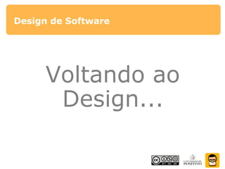 Design de Software
Voltando ao
Design...
 