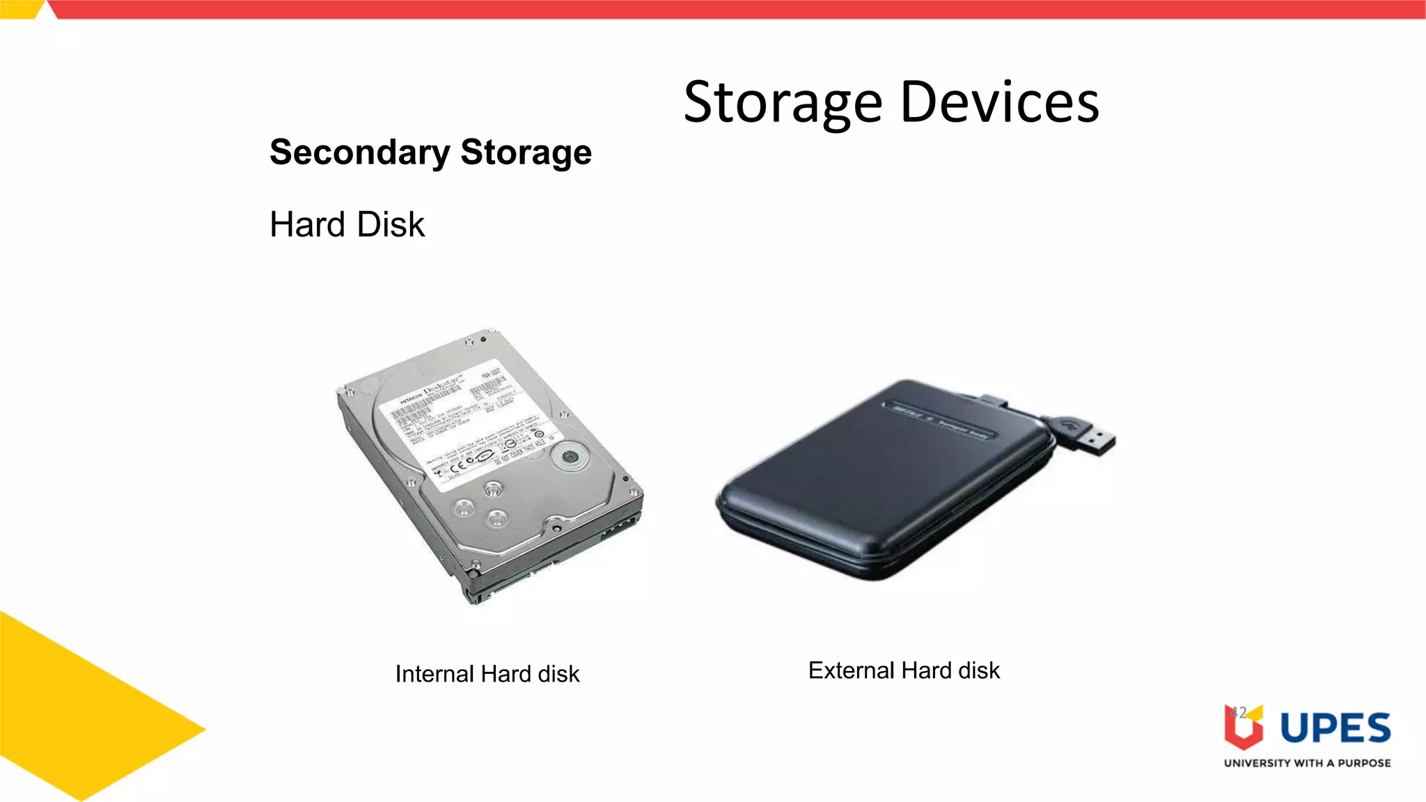 Storage Devices
42
Secondary Storage
Hard Disk
Internal Hard disk External Hard disk
 