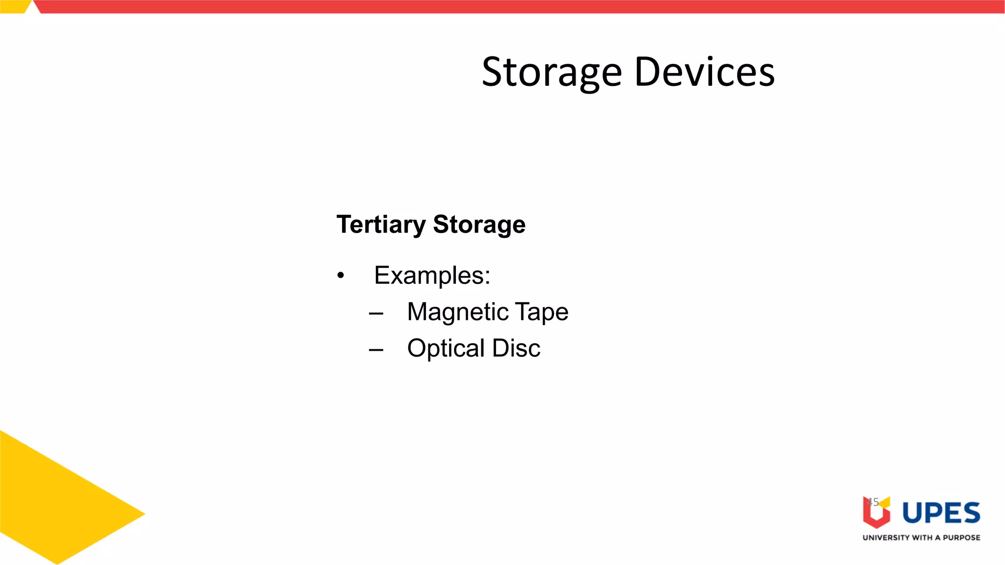 Storage Devices
45
Tertiary Storage
• Examples:
– Magnetic Tape
– Optical Disc
 