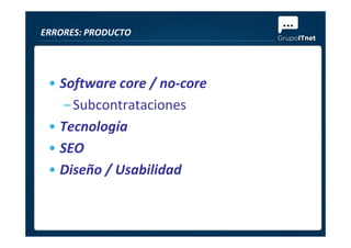 • Software core / no-core
–Subcontrataciones
• Tecnología
ERRORES: PRODUCTO
• Tecnología
• SEO
• Diseño / Usabilidad
 
