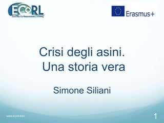 Crisi degli asini.
Una storia vera
Simone Siliani
www.ecorl.it/en
1
 