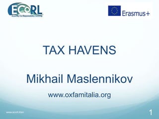 TAX HAVENS
Mikhail Maslennikov
www.oxfamitalia.org
www.ecorl.it/en
1
 