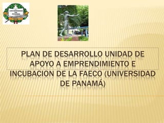 Plan de Desarrollo Unidad de Apoyo a Emprendimiento e incubacion de la FAECO (Universidad de Panamá) 