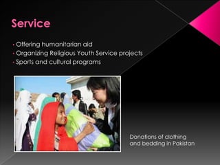 • Offering humanitarian aid
• Organizing Religious Youth Service projects
• Sports and cultural programs
Donations of clothing
and bedding in Pakistan
 
