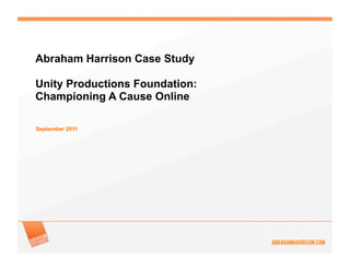 Abraham Harrison Case Study

Unity Productions Foundation:
Championing A Cause Online

September 2011
 