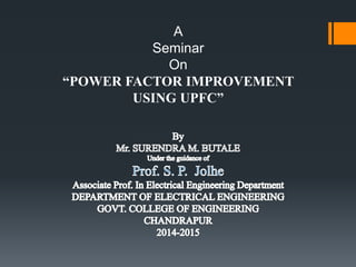 A
Seminar
On
“POWER FACTOR IMPROVEMENT
USING UPFC”
 