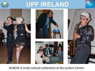 UPF IRELAND




DUBLIN: A multi-cultural celebration at the Lantern Centre
 