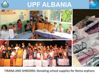 UPF ALBANIA




TIRANA AND SHKODRA: Donating school supplies for Roma orphans
 
