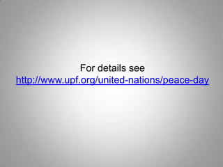 For details see
http://www.upf.org/united-nations/peace-day
 