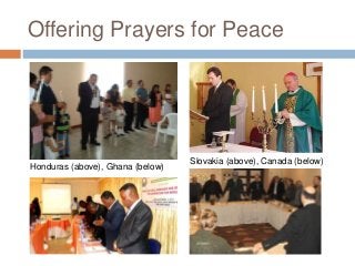 Offering Prayers for Peace

Honduras (above), Ghana (below)

Slovakia (above), Canada (below)

 