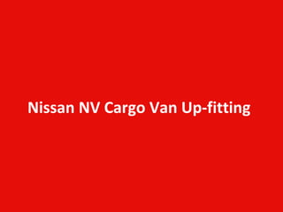 Nissan NV Cargo Van Up-fitting
 
