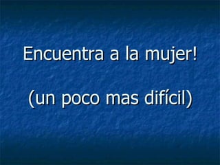 Encuentra a la mujer! (un poco mas difícil) 