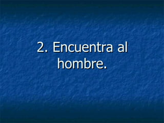 2. Encuentra al hombre. 