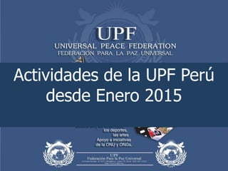 Actividades de la UPF Perú
desde Enero 2015
 