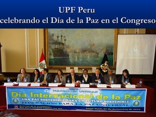 UPF Peru
celebrando el Día de la Paz en el Congreso




           21st September 2012
 